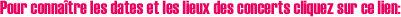 Pour connaître les dates et les lieux des concerts cliquez sur ce lien: